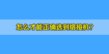 如何正確選購光纖熔接機，10年行業(yè)經(jīng)驗分享！